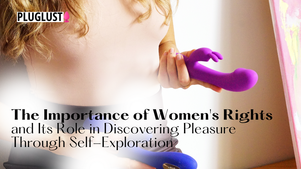 The Importance of Women's Rights and Its Role in Discovering Pleasure Through Self-Exploration